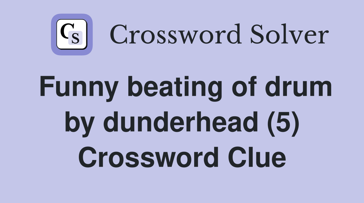 Funny beating of drum by dunderhead (5) - Crossword Clue Answers